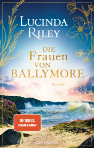Title: Die Frauen von Ballymore: Roman - Von der Autorin der international gefeierten »Sieben-Schwestern«-Reihe - SPIEGEL Bestseller, Author: Lucinda Riley