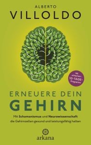 Title: Erneuere dein Gehirn: Mit Schamanismus und Neurowissenschaft die Gehirnzellen gesund und leistungsfähig halten - Mit einfachem 10-Tage Programm - Mit einem Vorwort von David Perlmutter, Author: Alberto Villoldo