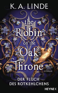 Title: The Robin on the Oak Throne - Der Fluch des Rotkehlchens: Mit farbig gestaltetem Buchschnitt - nur in limitierter Erstauflage der gedruckten Ausgabe. Roman, Author: K. A. Linde