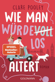 Title: Wie man würdevoll altert: Roman, Author: Clare Pooley