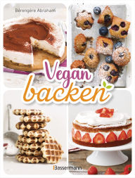 Title: Vegan backen: Über 40 Rezepte. Mit veganer Backschule, Grundlagen, Tricks & Tipps, Author: Bérengère Abraham