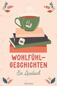 Title: Wohlfühlgeschichten. Ein Lesebuch: Zauberhafte Erzählungen von Andersen, Lagerlöf, Ringelnatz, Tschechow u.v.a., Author: Selma Lagerlöf