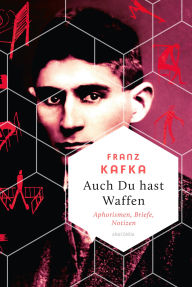 Title: Auch Du hast Waffen. Aphorismen, Briefe, Notizen: 