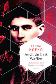 Title: Auch Du hast Waffen. Aphorismen und Tagebucheinträge: 
