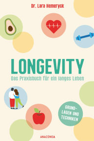 Title: Longevity. Das Praxisbuch für ein langes Leben. Grundlagen und Techniken: Leicht umsetzbar. Nach den neuesten wissenschaftlichen Erkenntnissen, Author: Lara Hemeryck