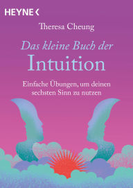 Title: Das kleine Buch der Intuition: Einfache Übungen, um deinen sechsten Sinn zu nutzen, Author: Theresa Cheung