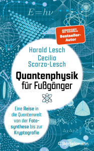 Title: Quantenphysik für Fußgänger: Eine Reise in die Quantenwelt von der Fotosynthese bis zur Kryptografie, Author: Harald Lesch
