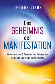Title: Das Geheimnis der Manifestation: Wie du mit den 7 Gesetzen des Universums deine Lebensträume verwirklichst, Author: George Lizos