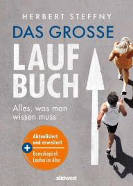 Title: Das große Laufbuch: Alles, was man zum Laufen wissen muss - erweiterte und aktualisierte Neuausgabe: Laufen im Alter und Veränderungen in der Laufszene, Author: Herbert Steffny