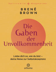 Title: Die Gaben der Unvollkommenheit: Liebe dich so, wie du bist - Deine Reise zur Selbstakzeptanz - Der spirituelle Klassiker in hochwertiger Neusausgabe - Aus der Reihe 