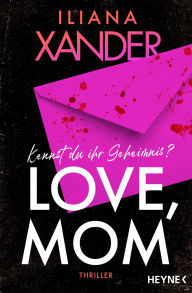 Title: Love, Mom: Thriller - Das international gefeierte Thriller-Debüt - Mit Farbschnitt in limitierter Erstauflage, Author: Iliana Xander