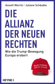 Title: Die Allianz der Neuen Rechten: Wie die Trump-Bewegung Europa erobert - Make Europe Great Again?, Author: Annett Meiritz