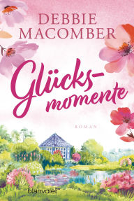 Title: Glücksmomente: Roman - Ein berührender Feelgood-Roman über den Zauber zweiter Chancen!, Author: Debbie Macomber