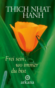 Title: Frei sein, wo immer du bist, Author: Thich Nhat Hanh