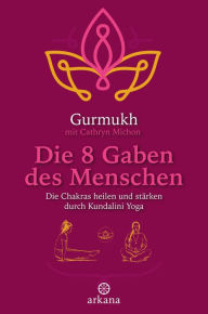 Title: Die 8 Gaben des Menschen: Die Chakras heilen und stärken durch Kundalini Yoga, Author: Gurmukh