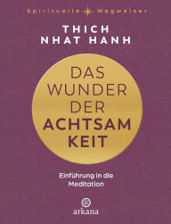 Title: Das Wunder der Achtsamkeit: Einführung in die Meditation, Author: Thich Nhat Hanh