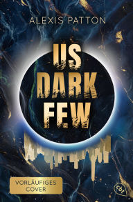 Title: Us Dark Few: Der fesselnde Auftakt der grandiosen Near-Future-Dystopie, Author: Alexis Patton