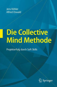 Title: Die Collective Mind Methode: Projekterfolg durch Soft Skills / Edition 1, Author: Jens Kïhler