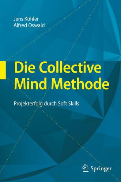 Die Collective Mind Methode: Projekterfolg durch Soft Skills / Edition 1