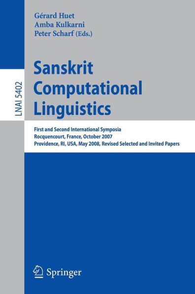 Sanskrit Computational Linguistics: First and Second International Symposia Rocquencourt, France, October 29-31, 2007 Providence, RI, USA, May 15-17, 2008, Revised Selected Papers / Edition 1