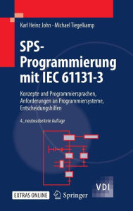 Title: SPS-Programmierung mit IEC 61131-3: Konzepte und Programmiersprachen, Anforderungen an Programmiersysteme, Entscheidungshilfen / Edition 4, Author: Karl Heinz John
