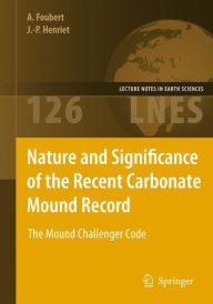 Title: Nature and Significance of the Recent Carbonate Mound Record: The Mound Challenger Code / Edition 1, Author: Anneleen Foubert