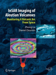 Title: InSAR Imaging of Aleutian Volcanoes: Monitoring a Volcanic Arc from Space, Author: Zhong Lu
