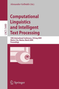 Title: Computational Linguistics and Intelligent Text Processing: 10th International Conference, CICLing 2009, Mexico City, Mexico, March 1-7, 2009, Proceedings / Edition 1, Author: Alexander Gelbukh