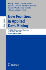 Title: New Frontiers in Applied Data Mining: PAKDD 2008 International Workshops, Osaka, Japan, May 20-23, 2008, Revised Selected Papers / Edition 1, Author: Sanjay Chawla