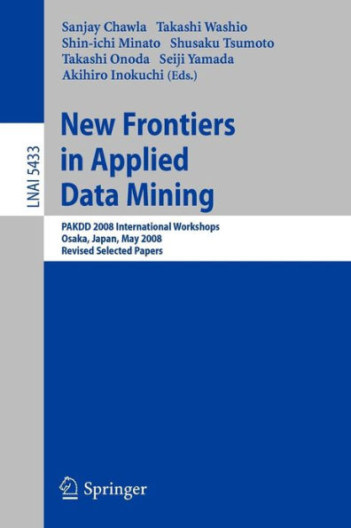 New Frontiers in Applied Data Mining: PAKDD 2008 International Workshops, Osaka, Japan, May 20-23, 2008, Revised Selected Papers / Edition 1