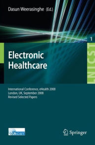 Title: Electronic Healthcare: First International Conference, eHealth 2008, London, September 8-9, 2008, Revised Selected Papers / Edition 1, Author: Dasun Weerasinghe