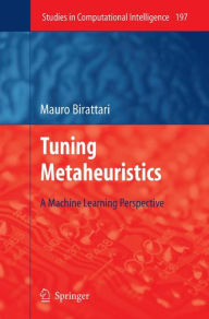 Title: Tuning Metaheuristics: A Machine Learning Perspective / Edition 1, Author: Mauro Birattari
