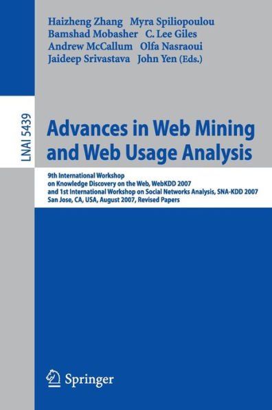 Advances in Web Mining and Web Usage Analysis: 9th International Workshop on Knowledge Discovery on the Web, WebKDD 2007, and 1st International Workshop on Social Networks Analysis, SNA-KDD 2007, San Jose, CA, USA, August 12-15, 2007, Revised  / Edition 1