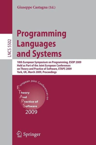 Programming Languages and Systems: 18th European Symposium on Programming, ESOP 2009, Held as Part of the Joint European Conferences on Theory and Practice of Software, ETAPS 2009, York, UK, March 22-29, 2009, Proceedings / Edition 1