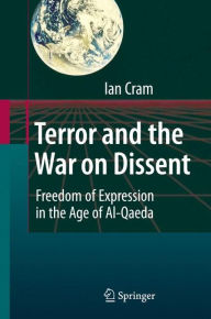 Title: Terror and the War on Dissent: Freedom of Expression in the Age of Al-Qaeda / Edition 1, Author: Ian Cram