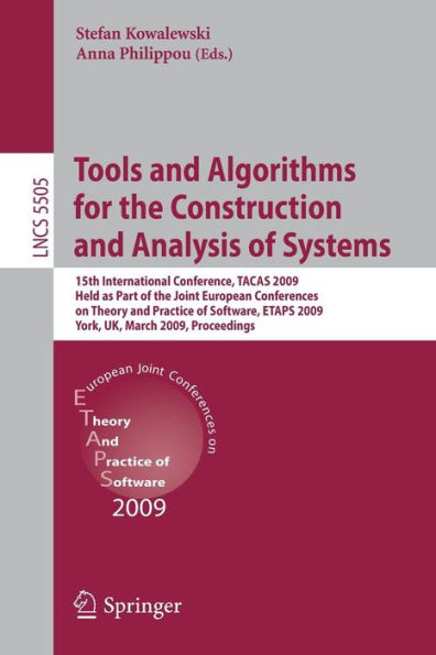 Tools and Algorithms for the Construction and Analysis of Systems: 15th International Conference, TACAS 2009, Held as Part of the Joint European Conferences on Theory and Practice of Software, ETAPS 2009, York, UK, March 22-29, 2009, Proceedin / Edition 1