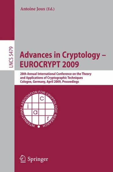 Advances in Cryptology - EUROCRYPT 2009: 28th Annual International Conference on the Theory and Applications of Cryptographic Techniques, Cologne, Germany, April 26-30, 2009, Proceedings / Edition 1