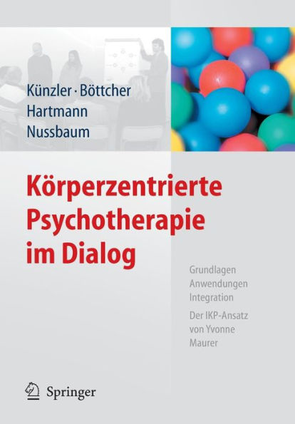 Körperzentrierte Psychotherapie im Dialog: Grundlagen, Anwendungen, Integration Der IKP-Ansatz von Yvonne Maurer
