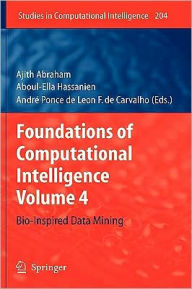 Title: Foundations of Computational Intelligence: Volume 4: Bio-Inspired Data Mining / Edition 1, Author: Ajith Abraham