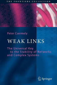 Title: Weak Links: The Universal Key to the Stability of Networks and Complex Systems / Edition 1, Author: Peter Csermely