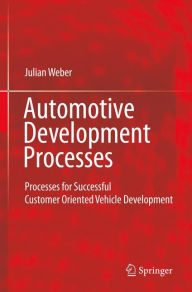 Title: Automotive Development Processes: Processes for Successful Customer Oriented Vehicle Development / Edition 1, Author: Julian Weber