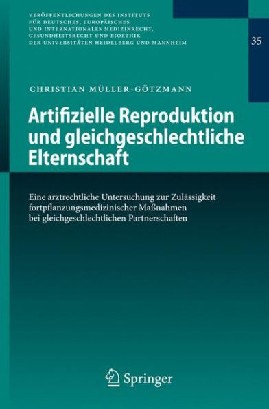 Artifizielle Reproduktion und gleichgeschlechtliche Elternschaft: Eine arztrechtliche Untersuchung zur Zulï¿½ssigkeit fortpflanzungsmedizinischer Maï¿½nahmen bei gleichgeschlechtlichen Partnerschaften / Edition 1