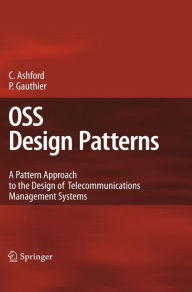 Title: OSS Design Patterns: A Pattern Approach to the Design of Telecommunications Management Systems / Edition 1, Author: Colin Ashford