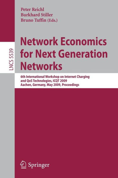 Network Economics for Next Generation Networks: 6th International Workshop on Internet Charging and QoS Technologies, ICQT 2009, Aachen, Germany, May 11-15, 2009, Proceedings / Edition 1