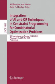 Title: Integration of AI and OR Techniques in Constraint Programming for Combinatorial Optimization Problems: 6th International Conference, CPAIOR 2009 Pittsburgh, PA, USA, May 27-31, 2009 Proceedings / Edition 1, Author: Willem-Jan van Hoeve