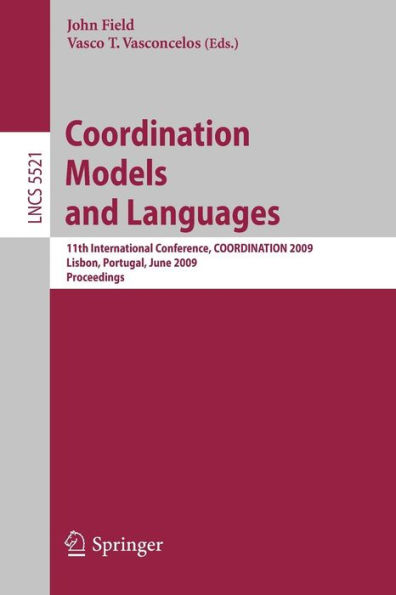 Coordination Models and Languages: 11th International Conference, COORDINATION 2009, Lisbon, Portugal, June 9-12, 2009, Proceedings / Edition 1