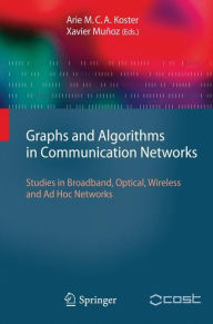 Title: Graphs and Algorithms in Communication Networks: Studies in Broadband, Optical, Wireless and Ad Hoc Networks / Edition 1, Author: Arie Koster
