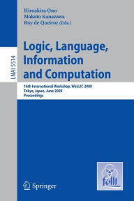 Title: Logic, Language, Information and Computation: 16th International Workshop, WoLLIC 2009, Tokyo, Japan, June 21-24, 2009, Proceedings / Edition 1, Author: Hiroakira Ono