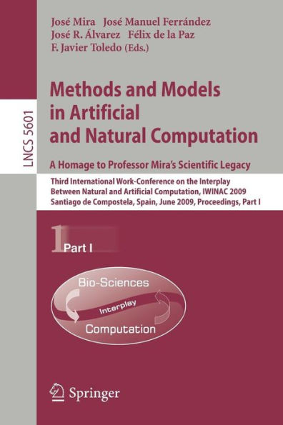 Methods and Models in Artificial and Natural Computation. A Homage to Professor Mira's Scientific Legacy: Third International Work-Conference on the Interplay Between Natural and Artificial Computation, IWINAC 2009, Santiago de Compostela, Spa / Edition 1