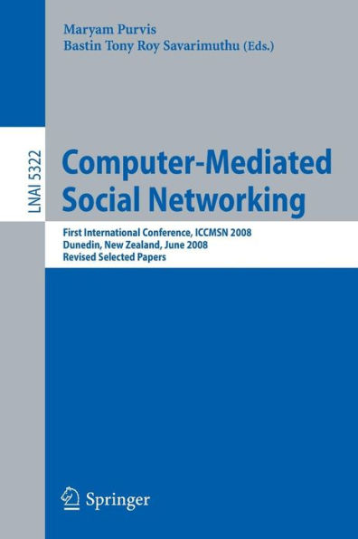 Computer-Mediated Social Networking: First International Conference, ICCMSN 2008, Dunedin, New Zealand, June 11-13, 2009, Revised Selected Papers / Edition 1